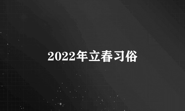 2022年立春习俗