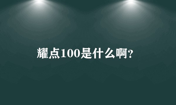 耀点100是什么啊？
