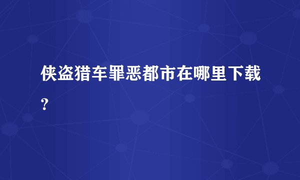 侠盗猎车罪恶都市在哪里下载？