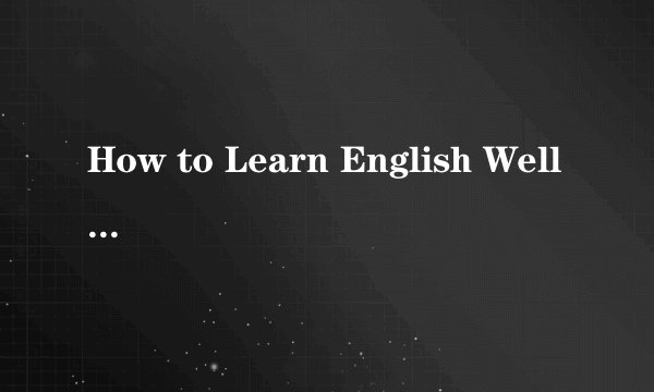 How to Learn English Well英语作文
