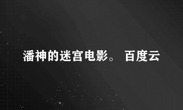 潘神的迷宫电影。 百度云