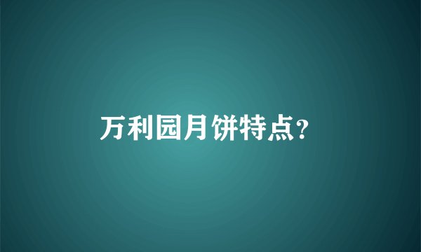 万利园月饼特点？