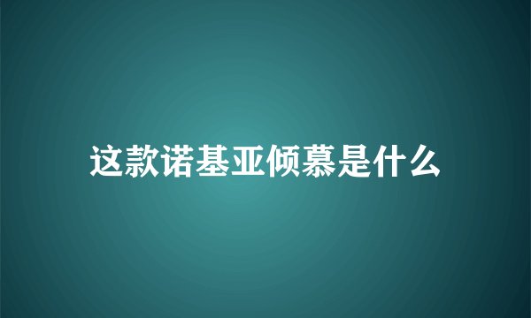 这款诺基亚倾慕是什么