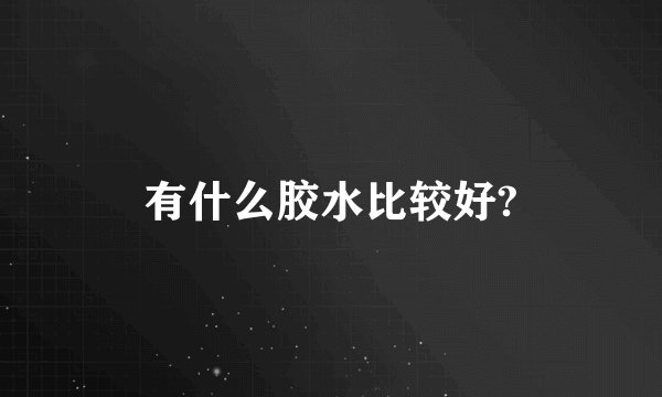 有什么胶水比较好?