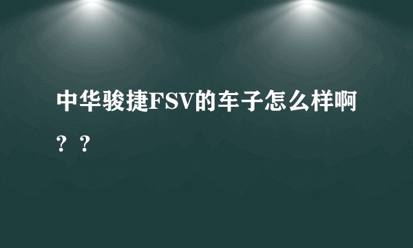 中华骏捷FSV的车子怎么样啊？？