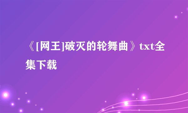 《[网王]破灭的轮舞曲》txt全集下载