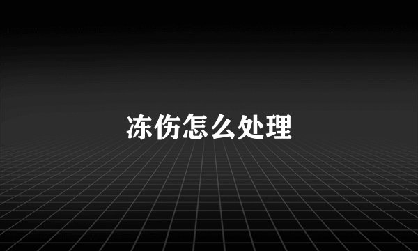 冻伤怎么处理