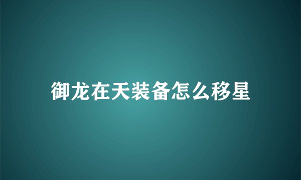 御龙在天装备怎么移星