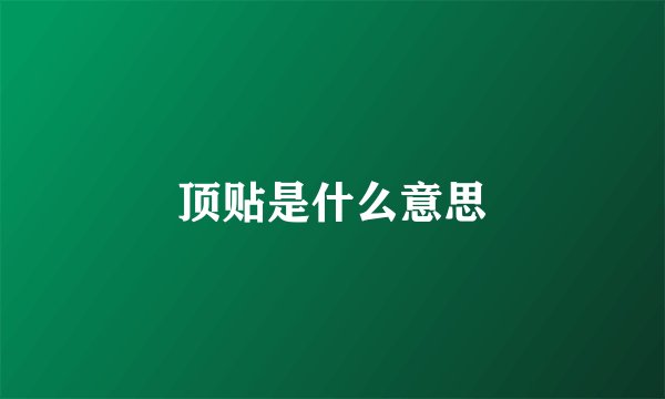 顶贴是什么意思