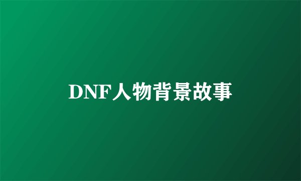 DNF人物背景故事