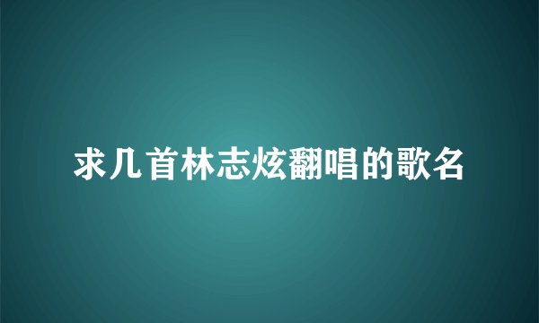 求几首林志炫翻唱的歌名