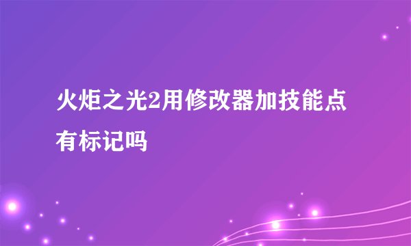 火炬之光2用修改器加技能点有标记吗