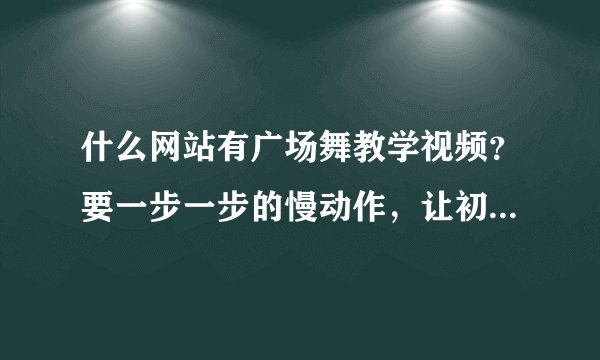 什么网站有广场舞教学视频？要一步一步的慢动作，让初学者一看就会。