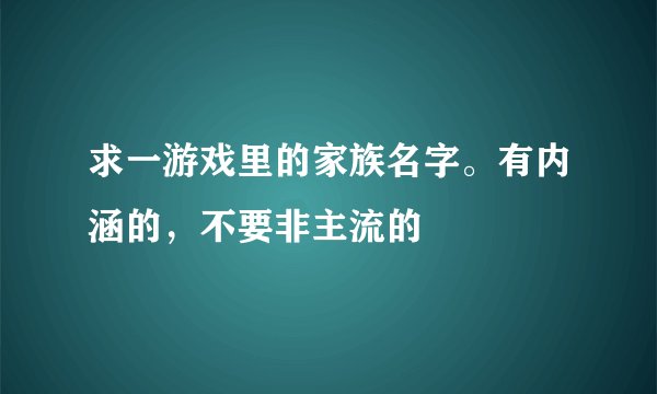 求一游戏里的家族名字。有内涵的，不要非主流的
