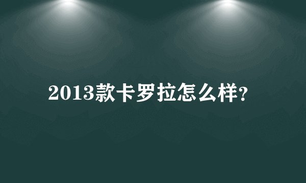 2013款卡罗拉怎么样？