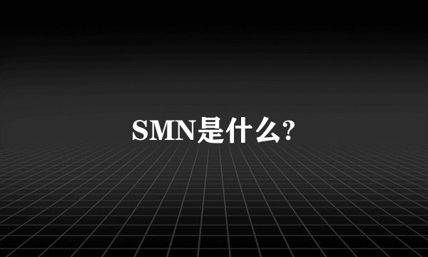 SMN是什么?