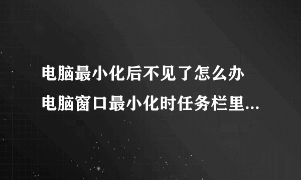 电脑最小化后不见了怎么办 电脑窗口最小化时任务栏里图标不见了的处理方法