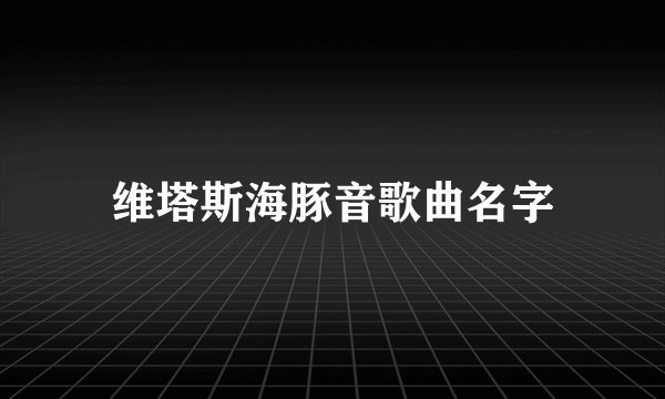 维塔斯海豚音歌曲名字