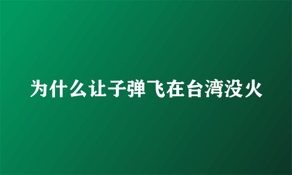 为什么让子弹飞在台湾没火