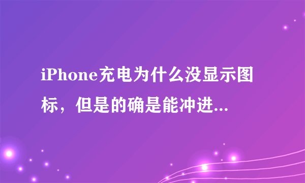 iPhone充电为什么没显示图标，但是的确是能冲进去电的？