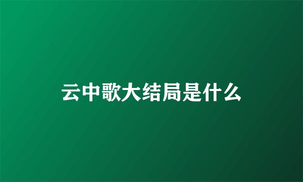 云中歌大结局是什么
