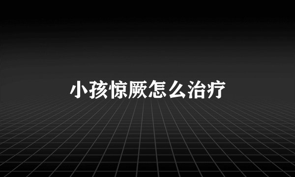 小孩惊厥怎么治疗