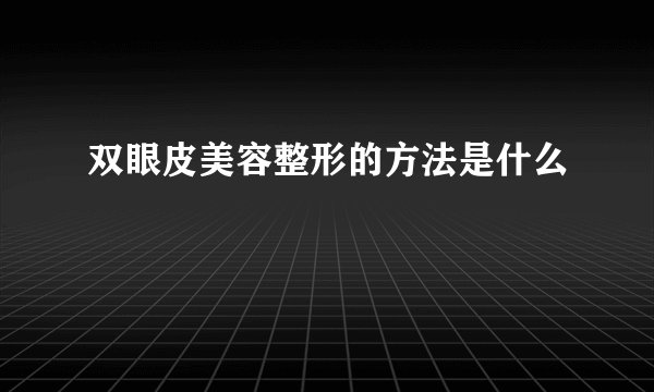双眼皮美容整形的方法是什么