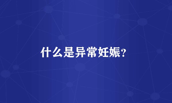 什么是异常妊娠？