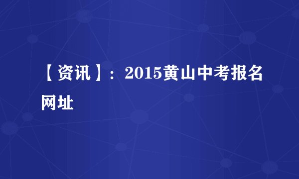 【资讯】：2015黄山中考报名网址