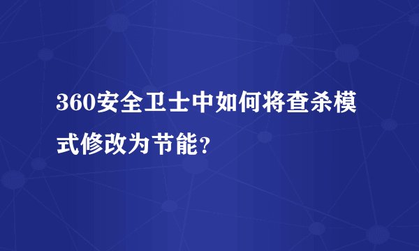 360安全卫士中如何将查杀模式修改为节能？