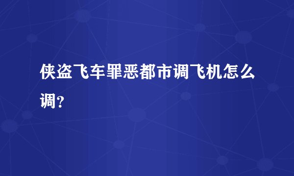 侠盗飞车罪恶都市调飞机怎么调？