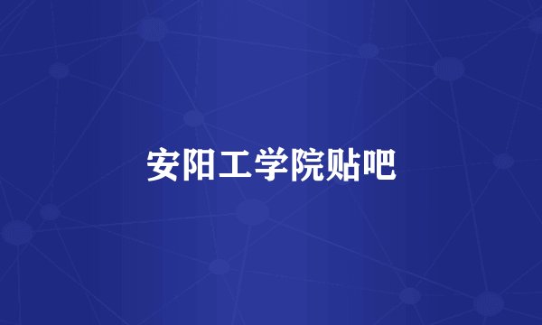 安阳工学院贴吧