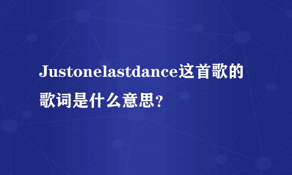 Justonelastdance这首歌的歌词是什么意思？