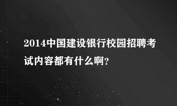 2014中国建设银行校园招聘考试内容都有什么啊？