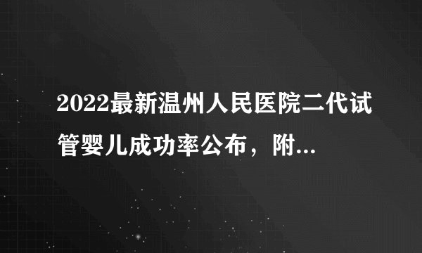 2022最新温州人民医院二代试管婴儿成功率公布，附该院主治医生简介