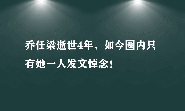 乔任梁逝世4年，如今圈内只有她一人发文悼念！