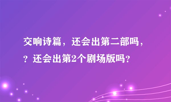 交响诗篇，还会出第二部吗，？还会出第2个剧场版吗？
