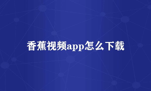 香蕉视频app怎么下载