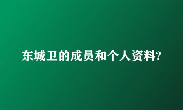 东城卫的成员和个人资料?