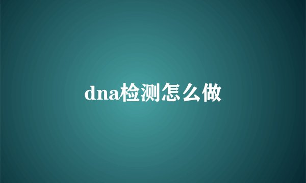 dna检测怎么做