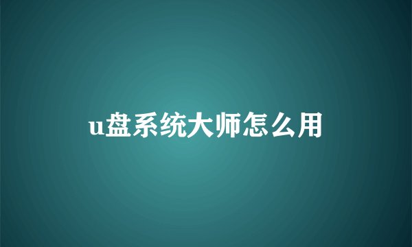 u盘系统大师怎么用