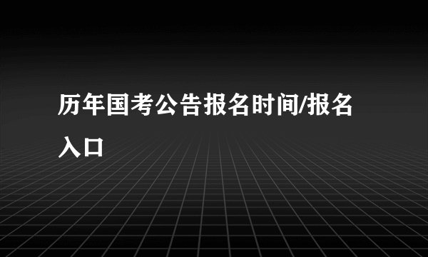 历年国考公告报名时间/报名入口
