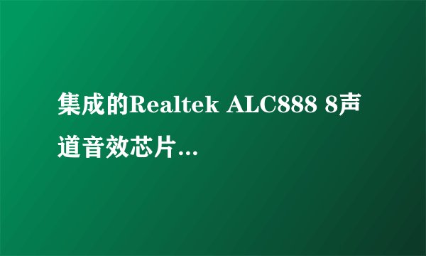 集成的Realtek ALC888 8声道音效芯片好，还是早期CMI8738的独立声卡好？