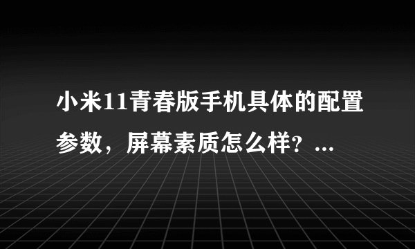 小米11青春版手机具体的配置参数，屏幕素质怎么样？值得购买吗？