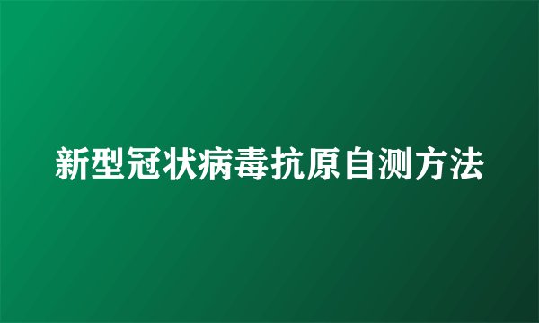 新型冠状病毒抗原自测方法