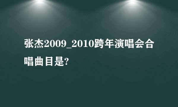 张杰2009_2010跨年演唱会合唱曲目是?