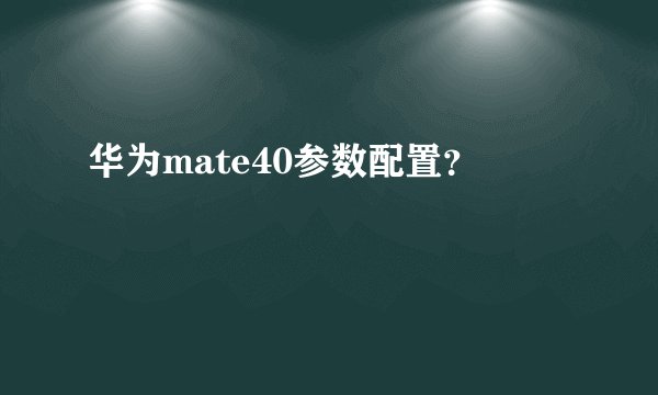 华为mate40参数配置？