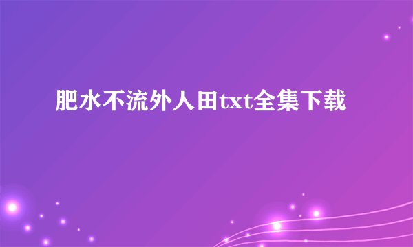 肥水不流外人田txt全集下载