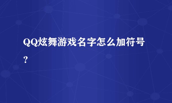 QQ炫舞游戏名字怎么加符号？