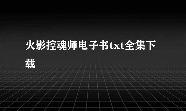火影控魂师电子书txt全集下载